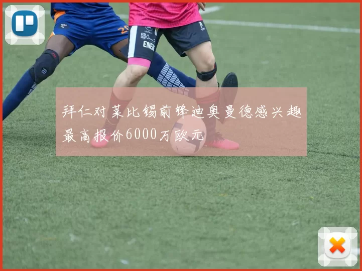 拜仁对莱比锡前锋迪奥曼德感兴趣最高报价6000万欧元