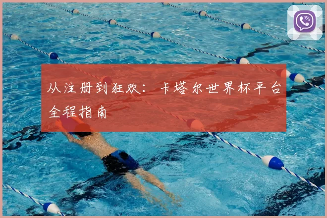 从注册到狂欢:卡塔尔世界杯平台全程指南