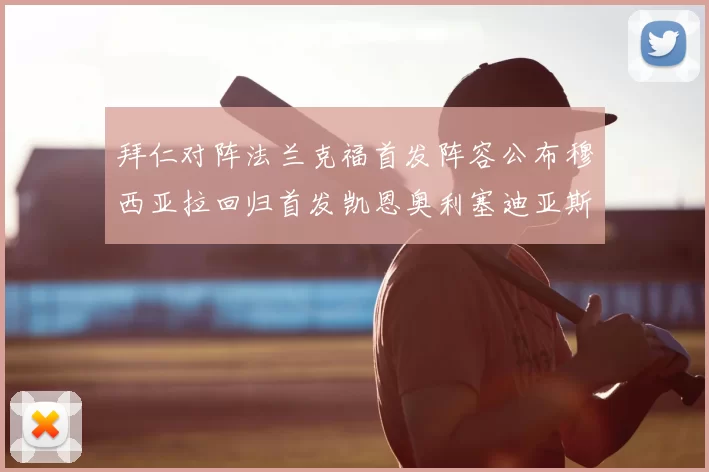拜仁对阵法兰克福首发阵容公布穆西亚拉回归首发凯恩奥利塞迪亚斯出战