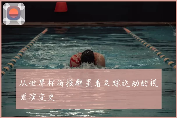 从世界杯海报群星看足球运动的视觉演变史