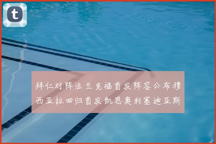 拜仁对阵法兰克福首发阵容公布穆西亚拉回归首发凯恩奥利塞迪亚斯出战