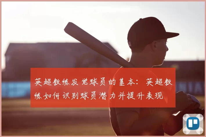 英超教练发觉球员的基本:英超教练如何识别球员潜力并提升表现