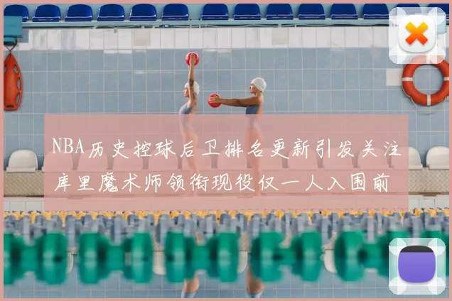 NBA历史控球后卫排名更新引发关注库里魔术师领衔现役仅一人入围前十