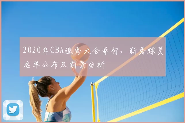 2020年CBA选秀大会举行，新秀球员名单公布及前景分析