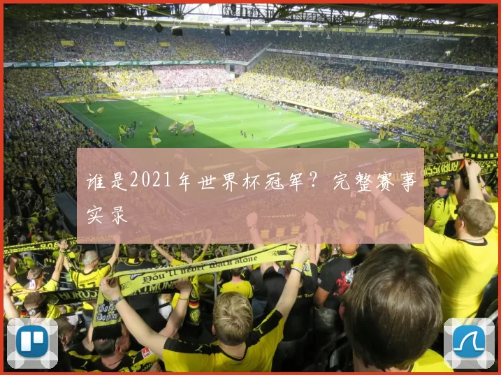 谁是2021年世界杯冠军？完整赛事实录