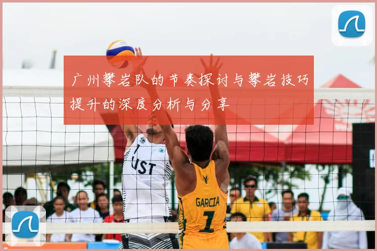 广州攀岩队的节奏探讨与攀岩技巧提升的深度分析与分享