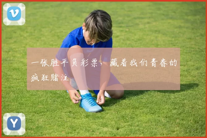 一张胜平负彩票,藏着我们青春的疯狂赌注