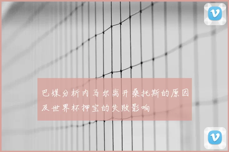 巴媒分析内马尔离开桑托斯的原因及世界杯押宝的失败影响