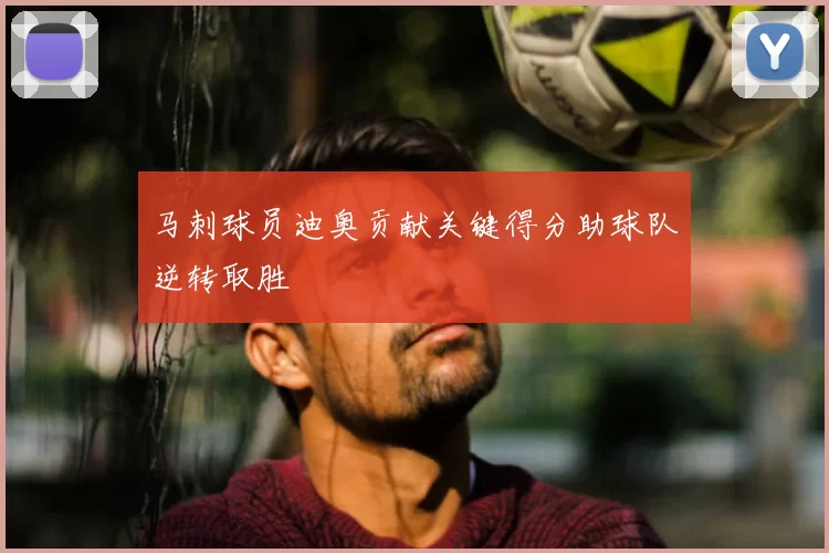 马刺球员迪奥贡献关键得分助球队逆转取胜