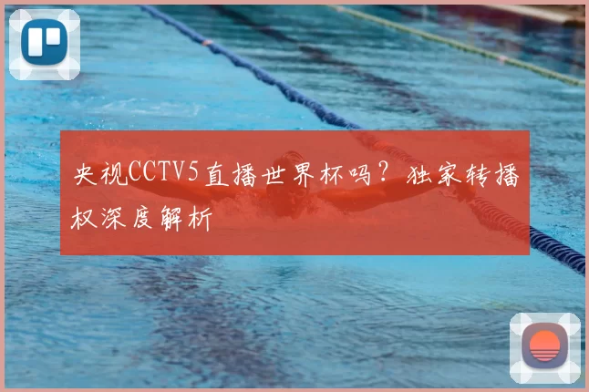 央视CCTV5直播世界杯吗?独家转播权深度解析