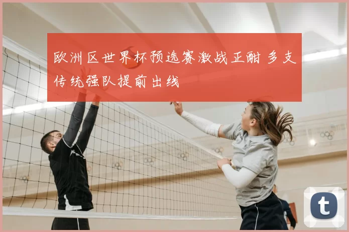 欧洲区世界杯预选赛激战正酣 多支传统强队提前出线